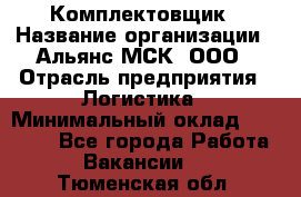 Комплектовщик › Название организации ­ Альянс-МСК, ООО › Отрасль предприятия ­ Логистика › Минимальный оклад ­ 25 000 - Все города Работа » Вакансии   . Тюменская обл.